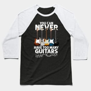 You Can Never Have Too Many Guitars Funny Guitar Player Gift Baseball T-Shirt